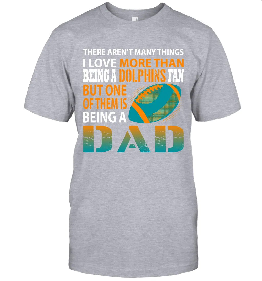 I Love More Than Being A Miami Dolphins Fan Being A Dad Football T-Shirt