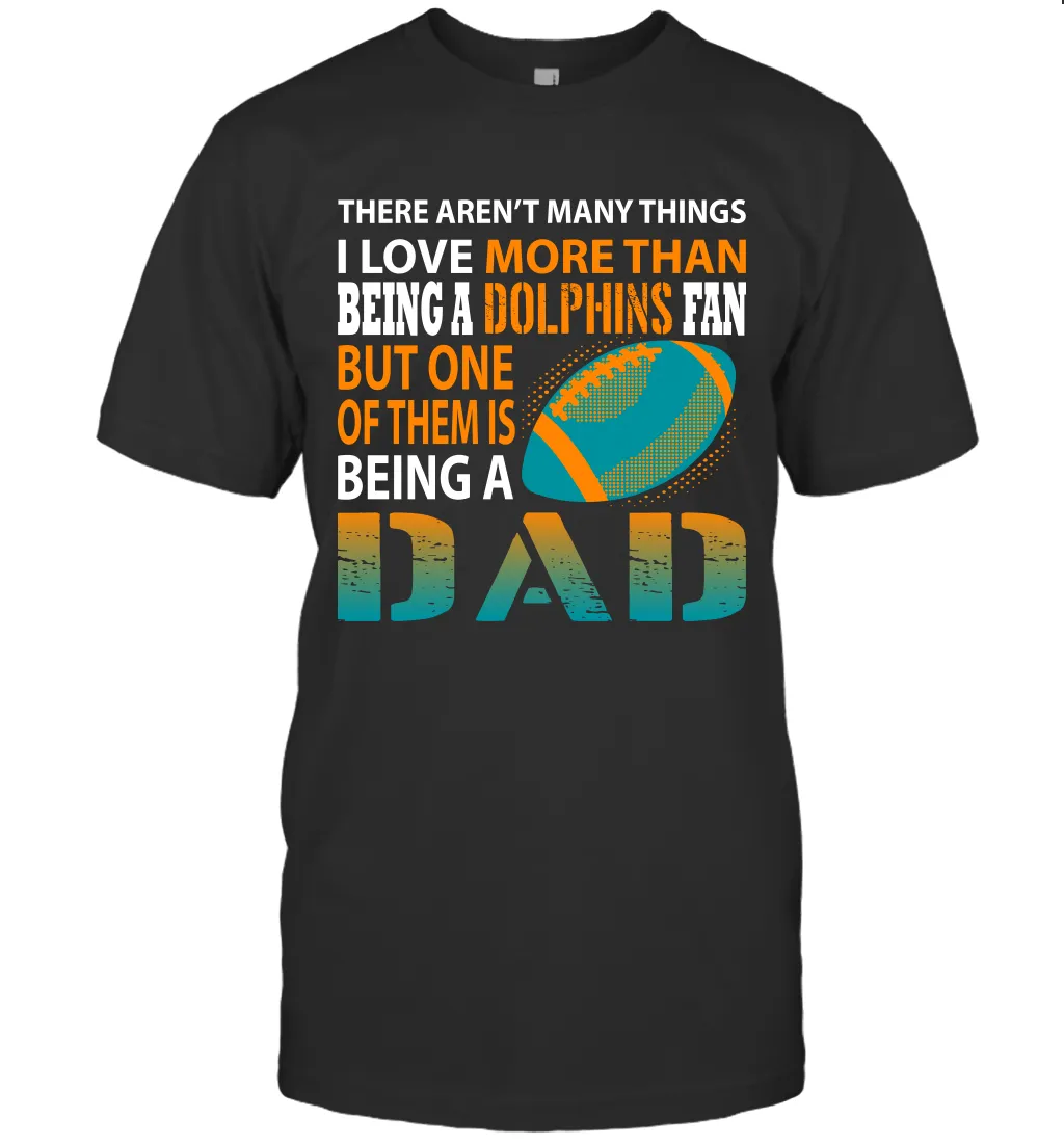 I Love More Than Being A Miami Dolphins Fan Being A Dad Football T-Shirt